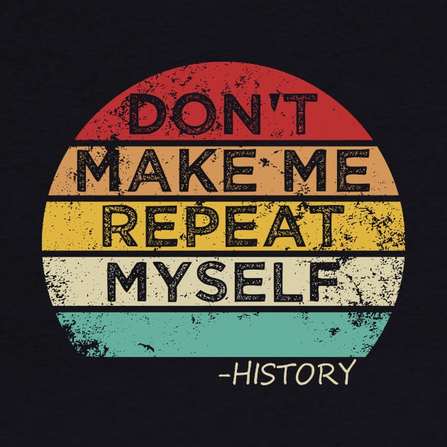 Don't Make Me Repeat Myself, History - Funny vintage by Gtrx20